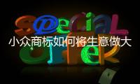小众商标如何将生意做大？